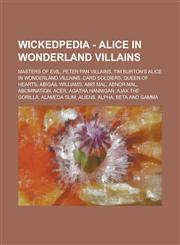 Wickedpedia - Alice in Wonderland villains Masters of Evil, Peter Pan villains, Tim Burton's Alice in Wonderland villains, Card Soldiers, Queen of Hearts, Abigail Williams, Abis Mal, Abnor Mal, Abomination, Acer, Agatha Hannigan,123479733X,9781234797331
