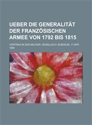 Ueber Die Generalitat Der Franzosischen Armee Von 1792 Bis 1815; Vortrag in Der Militair. Gesellsch. in Berlin, 11 Apr. 1855,1234332248,9781234332242
