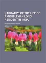 Narrative of the Life of a Gentleman Long Resident in India,1150226404,9781150226403