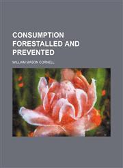 Consumption forestalled and prevented,1232260754,9781232260752
