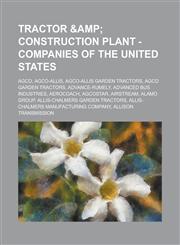 Tractor & Construction Plant - Companies of the United States AGCO, AGCO-Allis, AGCO-Allis Garden Tractors, AGCO Garden Tractors, Advance-Rumely, Advanced Bus Industries, Aerocoach, Agcostar, Airstream, Alamo Group, Allis-Chalmers Garden Tractors, Allis-,123464939X,9781234649395