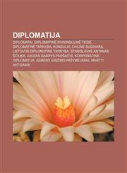 Diplomatija Diplomatai, Diplomatinė ir konsulinė teisė, Diplomatinė tarnyba, Konsulai, Chiune Sugihara, Lietuvos diplomatinė tarnyba,1232976725,9781232976721