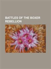 Battles of the Boxer Rebellion Battle of Beicang, Battle of Beitang, Battle of Dagu Forts (1900), Battle of Pai-T'Ou-Tzu, Battle of Peking (1900), Ba,1230813608,9781230813608