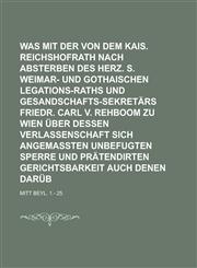 Geschichts-Erzählung was mit der von dem Kais. Reichshofrath nach Absterben des Herz. S. Weimar- und Gothaischen Legations-Raths und Gesandschafts-Sekretärs Friedr. Carl v. Rehboom zu Wien über dessen Verlassenschaft sich angemaßten,1236815181,9781236815187