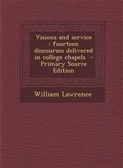 Visions and Service Fourteen Discourses Delivered in College Chapels - Primary Source Edition,1287844294,9781287844297