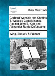 Gerhard Wessels and Charles T. Wessels Complainants, Against John E. Kerr and Alexander Rerrie Defendants,127555945X,9781275559455