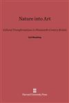 Nature into Art Cultural Transformations in Nineteenth-Century Britain,0674594037,9780674594036