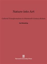 Nature into Art Cultural Transformations in Nineteenth-Century Britain,0674594037,9780674594036