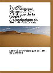Bulletin Archéologique, Historique et Artistique de la Société Archéologique de Tarn-&-Garonne,1103842919,9781103842919