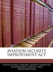 AVIATION SECURITY IMPROVEMENT ACT,1240620861,9781240620869