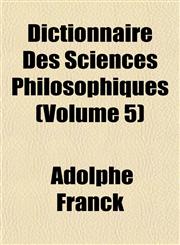 Dictionnaire Des Sciences Philosophiques (Volume 5),1152231480,9781152231481