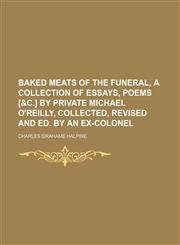 Baked Meats of the Funeral, a Collection of Essays, Poems [&c.] by Private Michael O'reilly, Collected, Revised and Ed. by an Ex-Colonel,1151273643,9781151273642