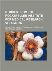 Studies from the Rockefeller Institute for Medical Research Volume 36,1130803503,9781130803501