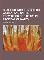 Health in India for British Women, and on the Prevention of Disease in Tropical Climates,1230368191,9781230368191