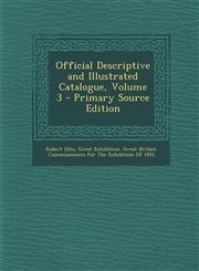 Official Descriptive and Illustrated Catalogue, Volume 3 - Primary Source Edition,1295556138,9781295556137