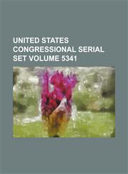 United States Congressional serial set Volume 5341,1130299732,9781130299731