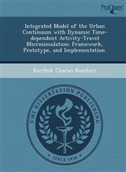 Integrated Model of the Urban Continuum with Dynamic Time-dependent Activity-Travel Microsimulation Framework, Prototype, and Implementation.,1249094305,9781249094302