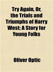 Try Again, Or, the Trials and Triumphs of Harry West; A Story for Young Folks,1154915271,9781154915273