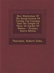 New Illustration of the Sexual System of Carolus Von Linnaeus ?And the Temple of Flora, or Garden of Nature. - Primary Source Edition,1293472972,9781293472972