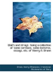 Waifs and strays being a collection of some sermons, some lectures, essays, etc. of Henry A. Brann,1113494549,9781113494542