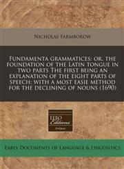 Fundamenta grammatices or, the foundation of the Latin tongue in two parts The first being an explanation of the eight parts of speech; with a most easie method for the declining of nouns (1690),1171353014,9781171353010