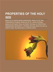 Properties of the Holy See Basilica di Santa Maria Maggiore, Basilica of San Francesco d'Assisi, Basilica of St. John Lateran,1155252594,9781155252599