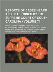 Reports of Cases Heard and Determined by the Supreme Court of South Carolina (Volume 71),1154244865,9781154244861