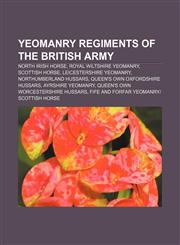 Yeomanry regiments of the British Army North Irish Horse, Royal Wiltshire Yeomanry, Scottish Horse, Leicestershire Yeomanry,1155896335,9781155896335