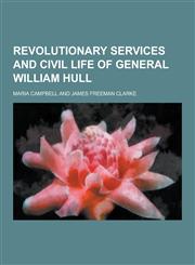 Revolutionary Services and Civil Life of General William Hull,1230271597,9781230271590