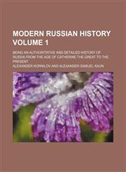 Modern Russian history; being an authoritative and detailed history of Russia from the age of Catherine the Great to the present Volume 1,1150462973,9781150462979