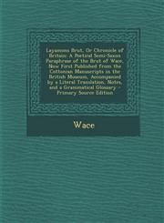 Layamons Brut, or Chronicle of Britain A Poetical Semi-Saxon Paraphrase of the Brut of Wace, Now First Published from the Cottonian Manuscripts in Th,1294506366,9781294506362