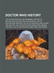 Doctor Who history List of Doctor Who cast members, History of Doctor Who, Doctor Who in Australia, List of Doctor Who writers, List of actors who have played the Doctor, List of Doctor Who producers, Behind the sofa, List of Doctor Who directors, 3325 T,1234646684,9781234646684