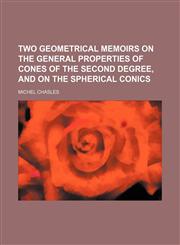 Two geometrical memoirs on the general properties of cones of the second degree, and on the spherical conics,1152088823,9781152088825