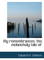 My remembrances; the melancholy tale of,1117459403,9781117459400