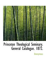 Princeton Theological Seminary. General Catalogue. 1872.,111500736X,9781115007368