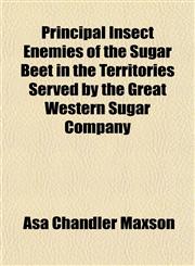Principal Insect Enemies of the Sugar Beet in the Territories Served by the Great Western Sugar Company,115203443X,9781152034433