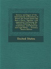 History and Digest of the International Arbitrations to Which the United States Has Been a Party, Together with Appendices Containing the Treaties Rel,1294341634,9781294341635