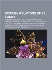 Foreign relations of Sri Lanka Ambassadors of Sri Lanka, Ambassadors to Sri Lanka, Bilateral relations of Sri Lanka, Borders of Sri Lanka,115759851X,9781157598510