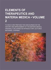 Elements of therapeutics and materia medica (Volume 2); To which are prefixed two discourses on the history and improvement of the materia medica, originally delivered as introductory lectures,1154321843,9781154321845