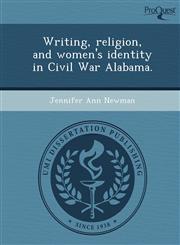 Writing, religion, and women's identity in Civil War Alabama.,1243627891,9781243627896