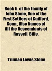 Book Ii. of the Family of John Stone, One of the First Settlers of Guilford, Conn., Also Names of All the Descendants of Russell, Bille,,1153302500,9781153302500