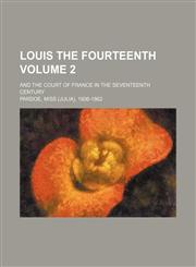 Louis the Fourteenth Volume 2; and the court of France in the seventeenth century,1151026360,9781151026361
