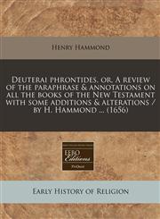Deuterai phrontides, or, A review of the paraphrase & annotations on all the books of the New Testament with some additions & alterations / by H. Hammond ... (1656),1240789181,9781240789184
