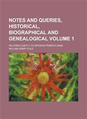Notes and Queries, Historical, Biographical and Genealogical; Relating Chiefly to Interior Pennsylvania Volume 1,1236811925,9781236811929