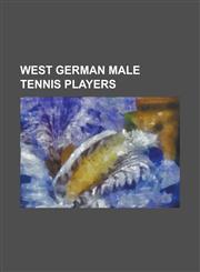 West German Male Tennis Players Alexander Mronz, Alex Stepanek, Andreas Lesch, Andreas Maurer, Arne Thoms, Boris Becker, Carl-Uwe Steeb, Christian Sa,1230827447,9781230827445