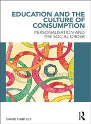 Education and the Culture of Consumption Personalisation and the Social Order 1st Edition,0415598834,9780415598835