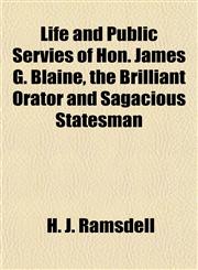Life and Public Servies of Hon. James G. Blaine, the Brilliant Orator and Sagacious Statesman,1152377973,9781152377974
