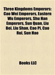 Three Kingdoms Emperors Cao Wei Emperors, Eastern Wu Emperors, Shu Han Emperors, Sun Quan, Liu Bei, Liu Shan, Cao Pi, Cao Rui, Sun Hao,1157989535,9781157989530