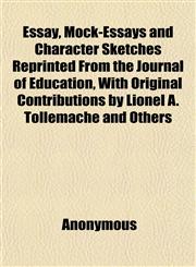 Essay, Mock-Essays and Character Sketches Reprinted From the Journal of Education, With Original Contributions by Lionel A. Tollemache and Others,1151412317,9781151412317