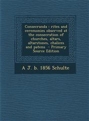 Consecranda rites and ceremonies observed at the consecration of churches, altars, altarstones, chalices and patens  - Primary Source Edition,1293406538,9781293406533